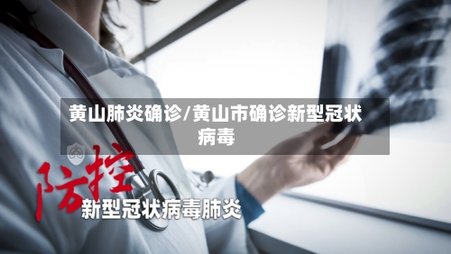 黄山肺炎确诊/黄山市确诊新型冠状病毒-第2张图片