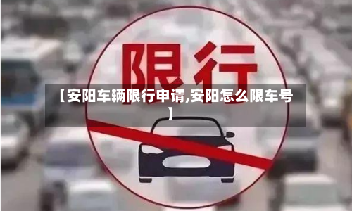 【安阳车辆限行申请,安阳怎么限车号】-第2张图片