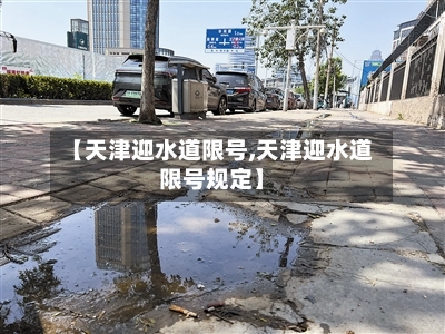 【天津迎水道限号,天津迎水道限号规定】
