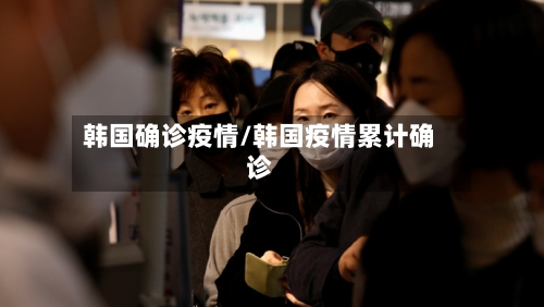 韩国确诊疫情/韩国疫情累计确诊-第2张图片