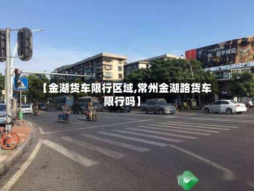 【金湖货车限行区域,常州金湖路货车限行吗】