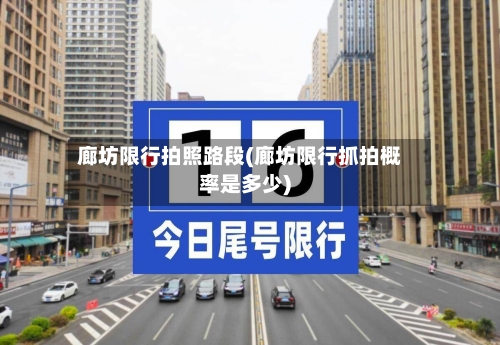 廊坊限行拍照路段(廊坊限行抓拍概率是多少)