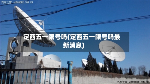 定西五一限号吗(定西五一限号吗最新消息)-第2张图片