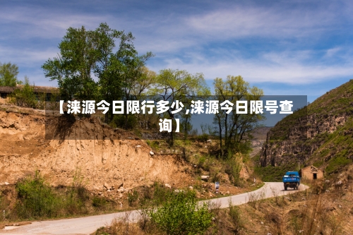 【涞源今日限行多少,涞源今日限号查询】-第2张图片