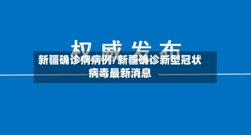 新疆确诊病病例/新疆确诊新型冠状病毒最新消息