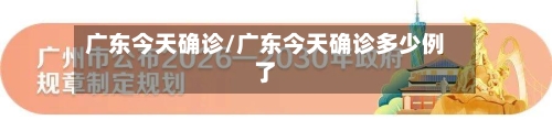 广东今天确诊/广东今天确诊多少例了