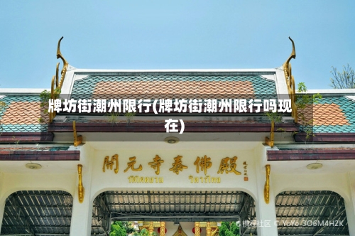 牌坊街潮州限行(牌坊街潮州限行吗现在)