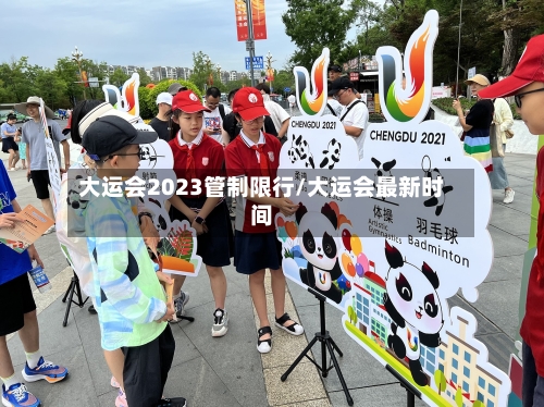 大运会2023管制限行/大运会最新时间-第3张图片