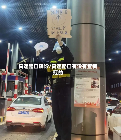 高速路口确诊/高速路口有没有查新冠的