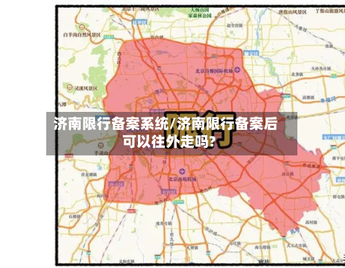 济南限行备案系统/济南限行备案后可以往外走吗?