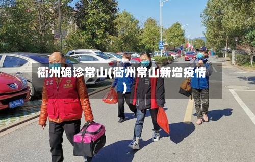衢州确诊常山(衢州常山新增疫情)-第3张图片