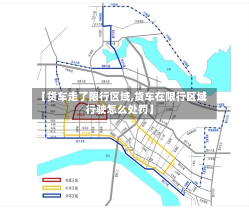 【货车走了限行区域,货车在限行区域行驶怎么处罚】