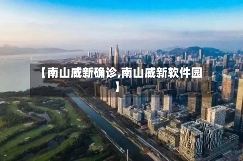 【南山威新确诊,南山威新软件园】