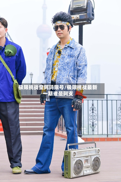 极限挑战皇阿玛限号/极限挑战最新一期谁是阿支-第3张图片