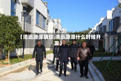 【清远源潭确诊,清远源潭什么时候开发】