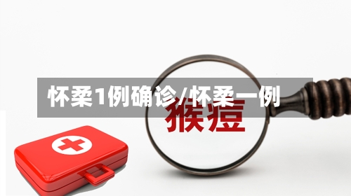 怀柔1例确诊/怀柔一例