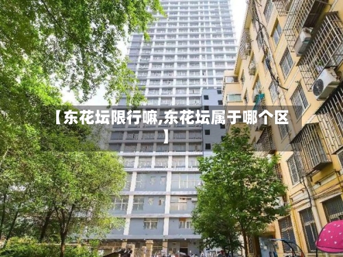 【东花坛限行嘛,东花坛属于哪个区】