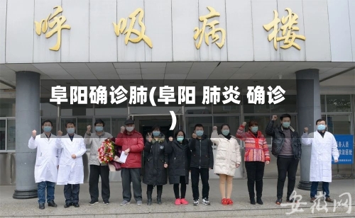 阜阳确诊肺(阜阳 肺炎 确诊)