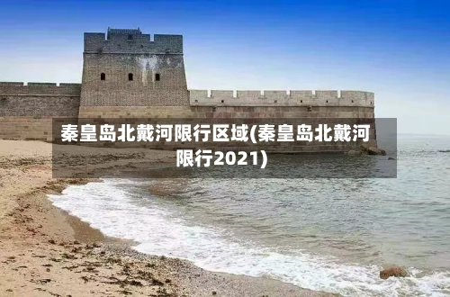 秦皇岛北戴河限行区域(秦皇岛北戴河限行2021)