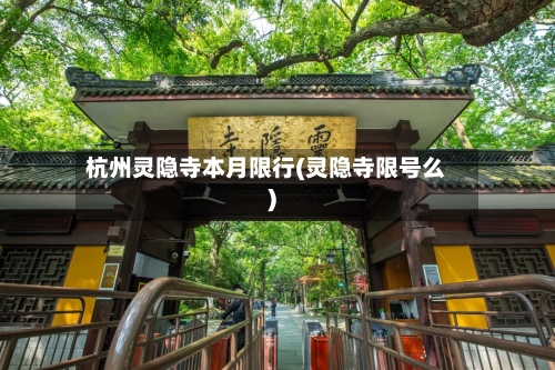 杭州灵隐寺本月限行(灵隐寺限号么)-第2张图片