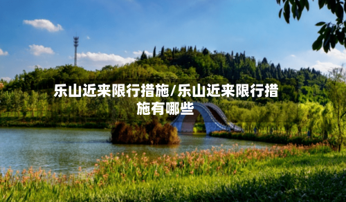 乐山近来限行措施/乐山近来限行措施有哪些