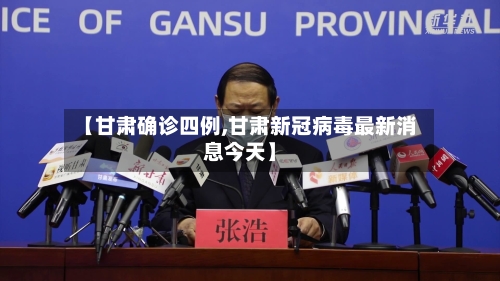 【甘肃确诊四例,甘肃新冠病毒最新消息今天】