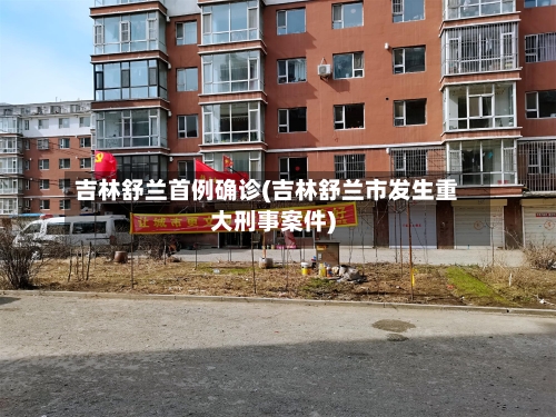 吉林舒兰首例确诊(吉林舒兰市发生重大刑事案件)