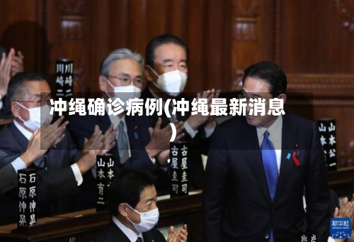 冲绳确诊病例(冲绳最新消息)-第2张图片