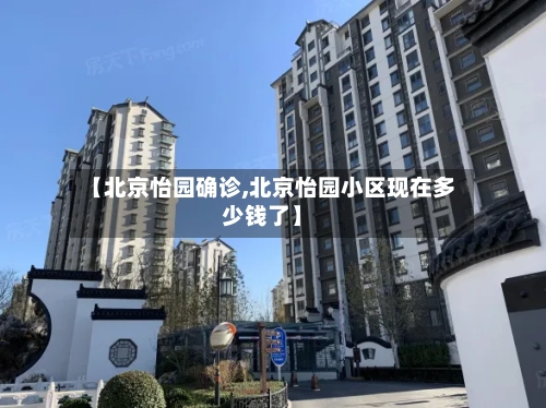 【北京怡园确诊,北京怡园小区现在多少钱了】-第3张图片