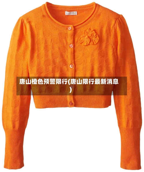 唐山橙色预警限行(唐山限行最新消息)