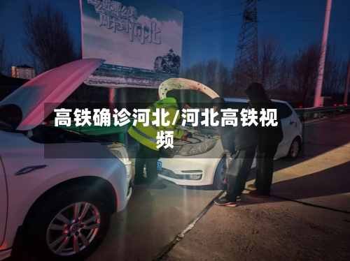 高铁确诊河北/河北高铁视频-第2张图片
