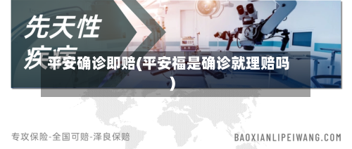 平安确诊即赔(平安福是确诊就理赔吗)-第3张图片