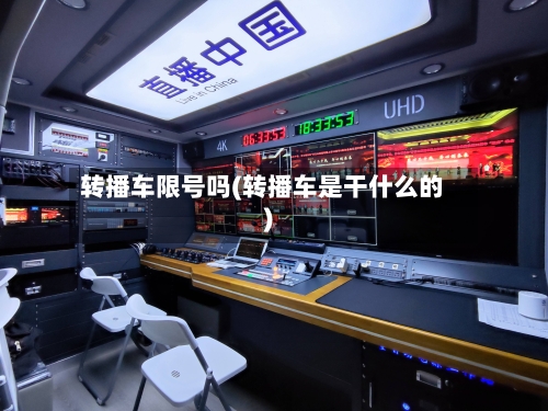 转播车限号吗(转播车是干什么的)-第2张图片