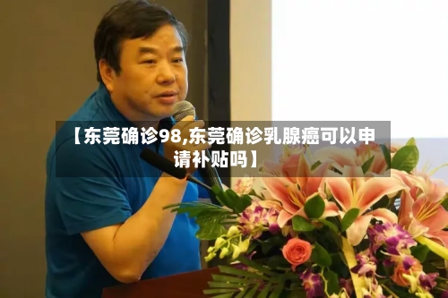【东莞确诊98,东莞确诊乳腺癌可以申请补贴吗】