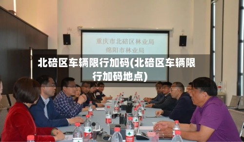 北碚区车辆限行加码(北碚区车辆限行加码地点)