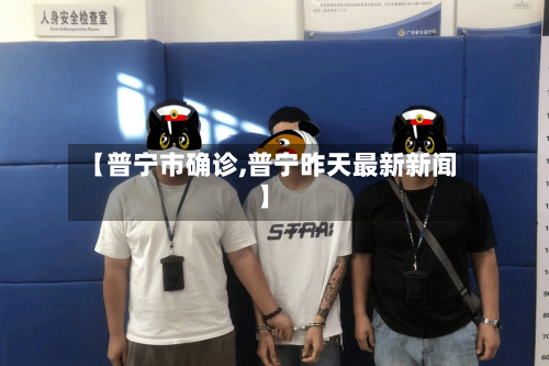 【普宁市确诊,普宁昨天最新新闻】