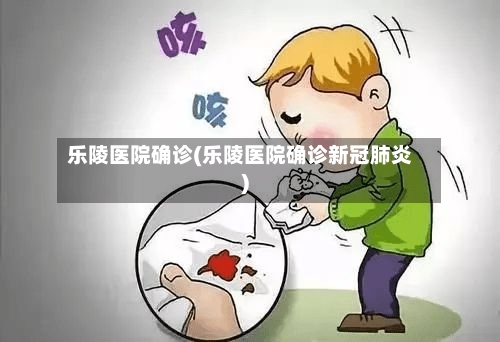 乐陵医院确诊(乐陵医院确诊新冠肺炎)-第3张图片