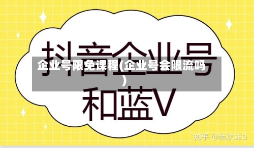 企业号限免课程(企业号会限流吗)