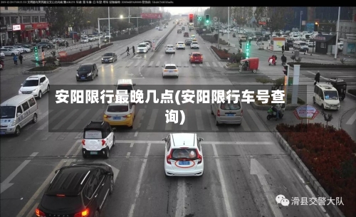 安阳限行最晚几点(安阳限行车号查询)