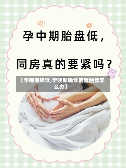 【孕晚期确诊,孕晚期确诊前置胎盘怎么办】