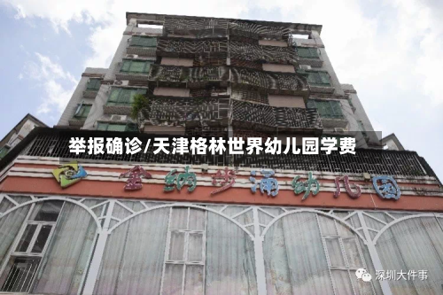 举报确诊/天津格林世界幼儿园学费